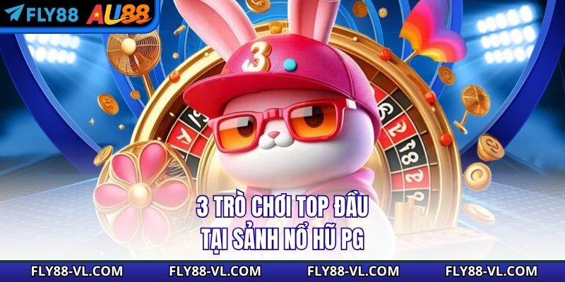 3 trò chơi top đầu tại sảnh nổ hũ PG